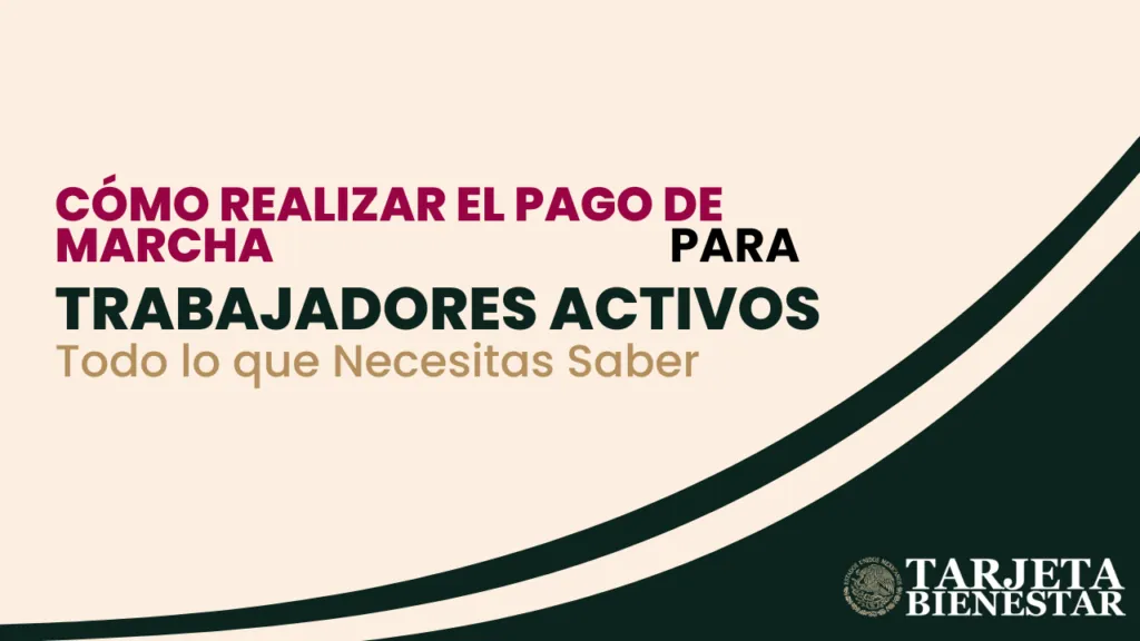Todo lo que Necesitas Saber sobre Realizar el Pago de Marcha para Trabajadores Activos