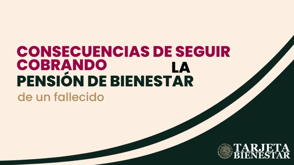 Consecuencias de seguir cobrando la pensión de bienestar de un fallecido