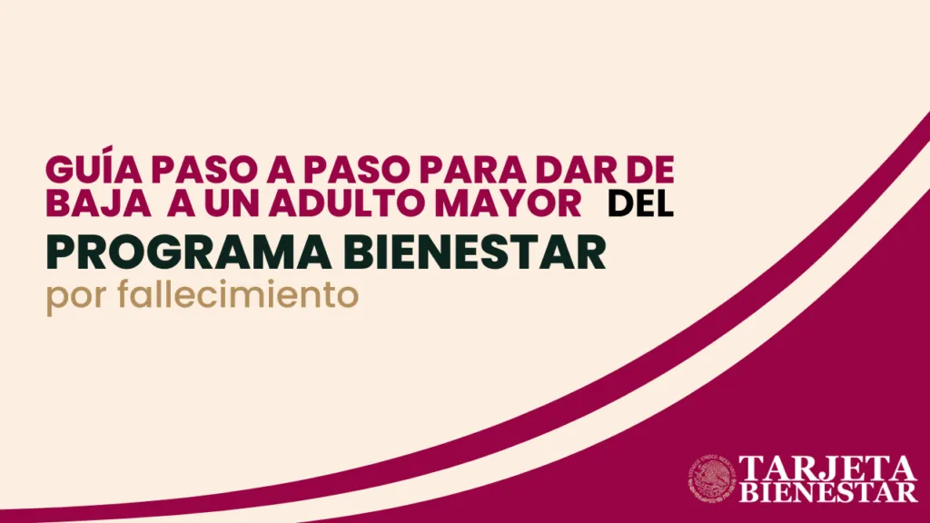 Guía paso a paso para dar de baja a un adulto mayor del Programa Bienestar por fallecimiento