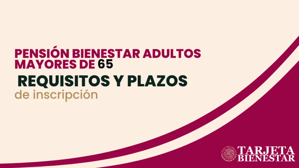 Pensión Bienestar Adultos Mayores de 65 – Requisitos y plazos de inscripción