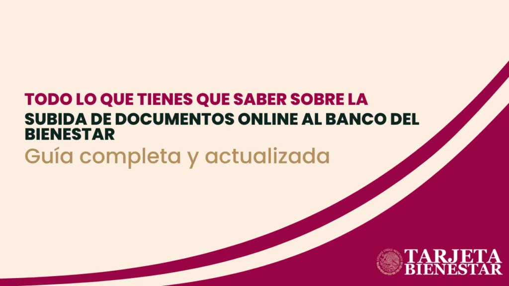 Guía completa y actualizada para la subida de documentos al Banco del Bienestar 2025